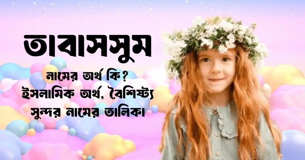 তাবাসসুম নামের অর্থ কি ইসলামিক অর্থ, বৈশিষ্ট্য ও সুন্দর নামের তালিকা