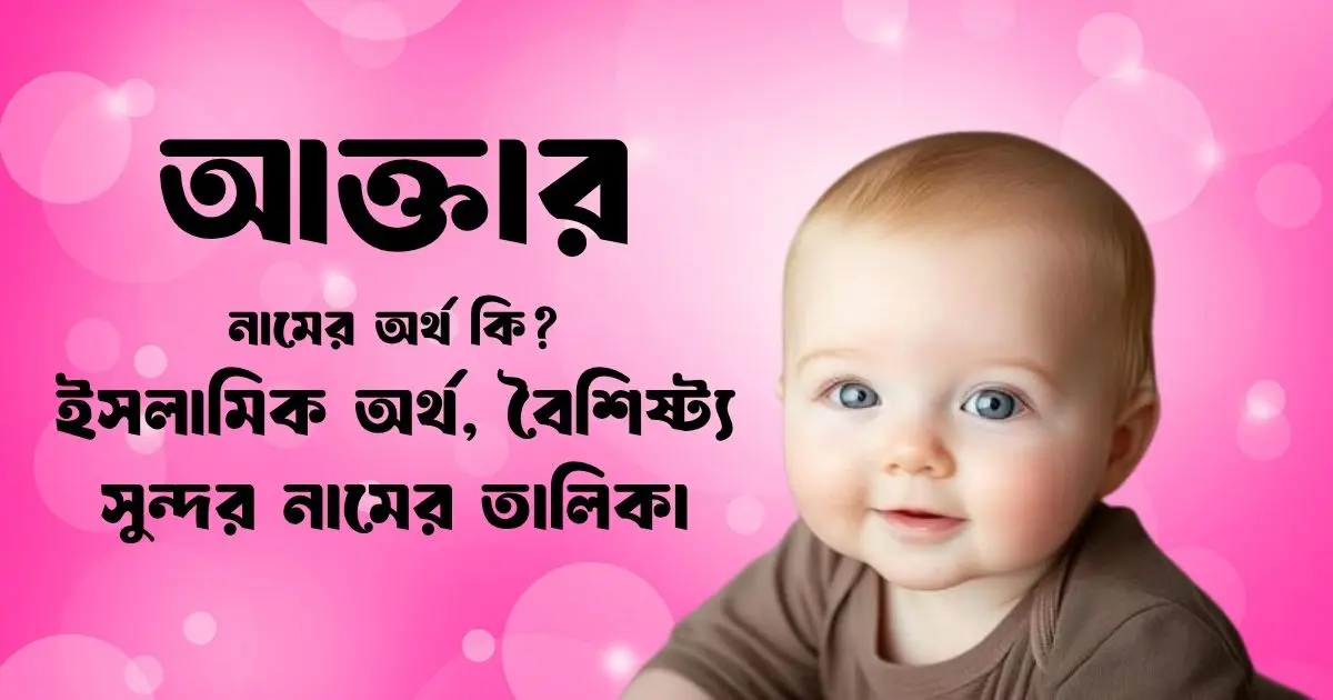 আক্তার নামের অর্থ কি ইসলামিক অর্থ, বৈশিষ্ট্য ও সুন্দর নামের তালিকা