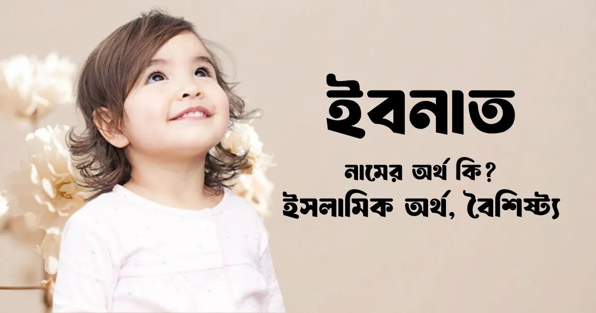 ইবনাত নামের অর্থ কি ইসলামিক অর্থ, বৈশিষ্ট্য ও বানান