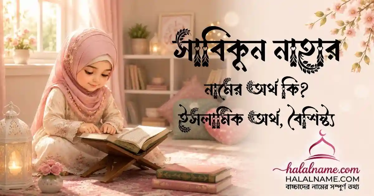 সাবিকুন নাহার নামের অর্থ কি ইসলামিক অর্থ, বৈশিষ্ট্য